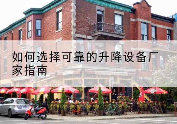 黄骅电动升降机厂家-如何选择可靠的升降设备厂家指南